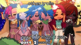 ✨other trolls react to broppy's song✨//my au?//against?//part 2//read desc