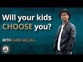 Ep. 562: Will your kids CHOOSE you? with Chris McCall