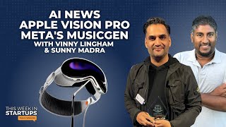 Apple Vision Pro, Meta’s MusicGen, Waitroom demo &amp; more with Vinny Lingham and Sunny Madra | E1760