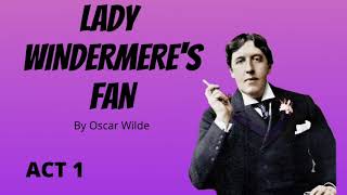 Lady Windermere's Fan by Oscar Wilde (Act 1)