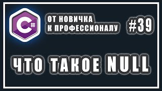 ЧТО ТАКОЕ NULL | C# ОТ НОВИЧКА К ПРОФЕССИОНАЛУ | # 39