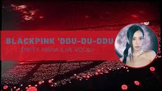 blackpink ‘ddu-du-ddu-du’ empty arena (live vocal)