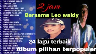 24 lagu terbaik Leo waldy//sangat cocok jadi teman perjalanan dan juga aktivitas