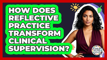 How Does Reflective Practice Transform Clinical Supervision? - Child Welfare Network