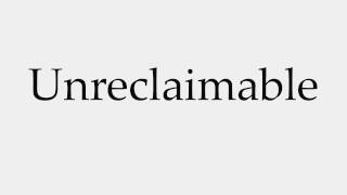 How to Pronounce Unreclaimable