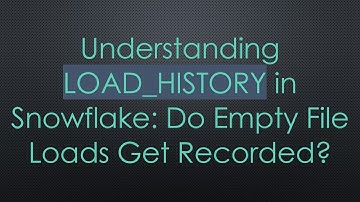 Understanding LOAD_HISTORY in Snowflake: Do Empty File Loads Get Recorded?