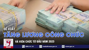Đề xuất tăng lương công chức viên chức từ đầu năm 2023 - VNEWS