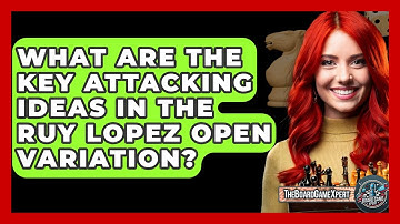 What Are The Key Attacking Ideas In The Ruy Lopez Open Variation? - The Board Game Xpert