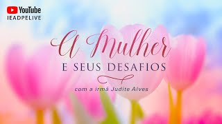 A MULHER E SEUS DESAFIOS IEADPE - 01/08/2022