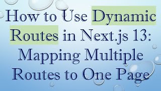 How to Use Dynamic Routes in Next.js 13: Mapping Multiple Routes to One Page