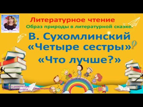 Литературное чтение 1 класс. В. Сухомлинский " Четыре сестры", "Что лучше?"