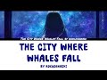The City Where Whales Fall Full Lyrics ROM ENG KANJ By Rokudenashi The City Where Whales Fall Full Lyrics ROM ENG KANJ By Rokudenashi