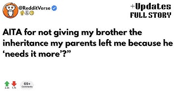 AITA for not giving my brother the inheritance my parents left me because he ‘needs it more’?”