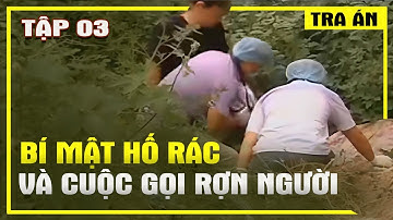 Tập 03 | Tan Ca Đêm Người Phụ Nữ Bỗng Bốc Hơi - Bí Ẩn Hố Rác &Cuộc Gọi 6s Rợn Người - Tra Án Special