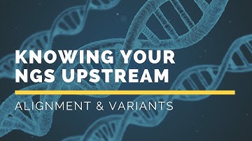 Knowing your NGS Upstream: Alignment and Variants
