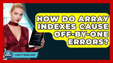 How Do Array Indexes Cause Off-by-one Errors? - Learn To Troubleshoot