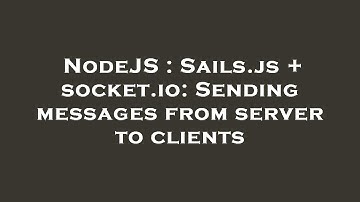 NodeJS : Sails.js + socket.io: Sending messages from server to clients
