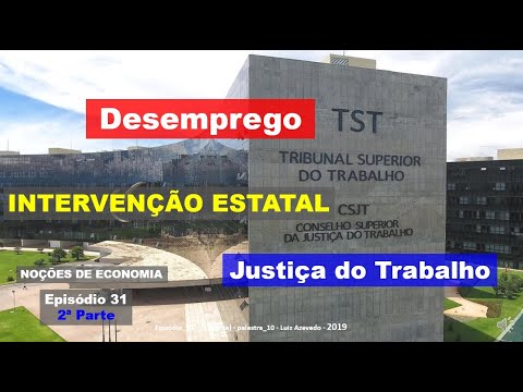 Ep_31 - (2a_parte) - Desemprego - Intervenção Estatal - JUSTIÇA DO TRABALHO