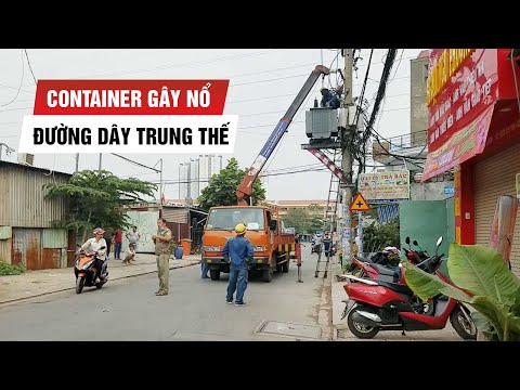Video Container gây nổ đường dây trung thế, hàng trăm hộ dân... - youtube