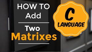 How to Add Two Matrixes in C