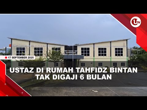 PENYEBAB BELASAN USTAZ DAN PEKERJA DI RUMAH TAHFIDZ BINTAN TAK DIGAJI 6 BULAN | U-NEWS
