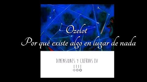 Ozelot - Por qué existe algo en lugar de nada. [Dimensiones y cuerdas IV] letra: lyrics vas