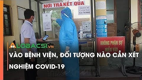 Vào bệnh viện, đối tượng nào cần xét nghiệm COVID-19