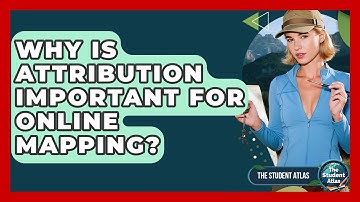 Why Is Attribution Important For Online Mapping? - The Student Atlas