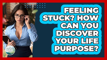 Feeling Stuck? How Can You Discover Your Life Purpose? - The Personal Growth Path