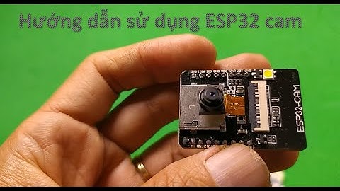 Hướng dẫn sử dụng ESP32 cam