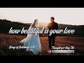 Thought for May 7th &quot;How beautiful is your love &quot; Song 4 10