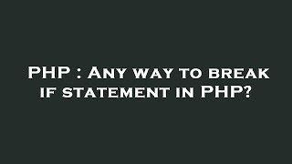 PHP : Any way to break if statement in PHP?