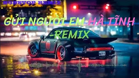 GỬI NGƯỜI EM HÀ TĨNH - REMIX | Nhạc Remix Hay Nhất 2023 | NONSTOP VIỆT 2023