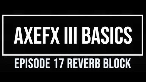 AxeFX III Basics Episode 17 Reverb Block