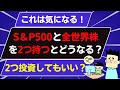 S&P500と全世界株を2つ持つとどうなるのか?