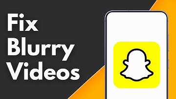 How to Fix Snapchat Blurry Videos