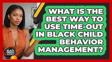 What Is The Best Way To Use Time-out In Black Child Behavior Management? - Black Parent Authority