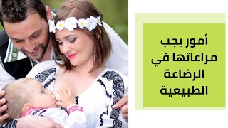 الرضاعة الطبيعية(أمور لابد من مراعاتها في الرضاعة الطبيعية)