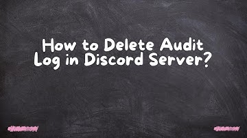 How to Delete Audit Log in Discord Server?