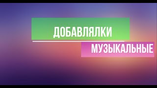 Музыкальные добавлялки 2 часть