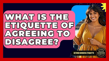 What Is The Etiquette Of Agreeing To Disagree? - Beyond Borders Etiquette