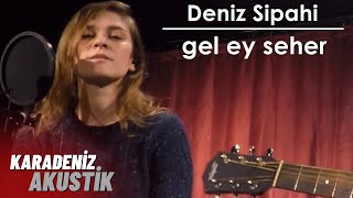 Deniz Sipahi - Gel Ey Seher #KaradenizAkustik Resimi