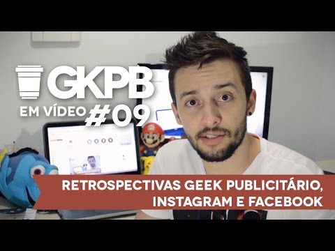 GKPB Em Vídeo #09 - Retrospectivas Geek Publicitário, Instagram e Facebook