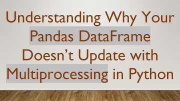 Understanding Why Your Pandas DataFrame Doesn’t Update with Multiprocessing in Python