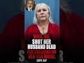 WIFE, 65, SHOT HER HUSBAND DEAD FOR CHECKING ON HER TOO MUCH,COPS SAY