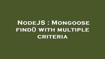 NodeJS : Mongoose find() with multiple criteria