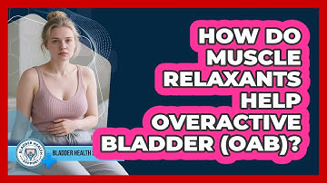 How Do Muscle Relaxants Help Overactive Bladder (OAB)? - Bladder Health Support