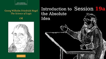 Session 19a – Introduction to the Absolute Idea – Hegel