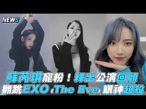 【蘇芮琪】寵粉！釋出公演回顧 翻跳EXO《The Eve》眼神超殺
