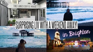 VLOG: SURPRISING LIV WITH A WEEKEND AWAY IN BRIGHTON!!